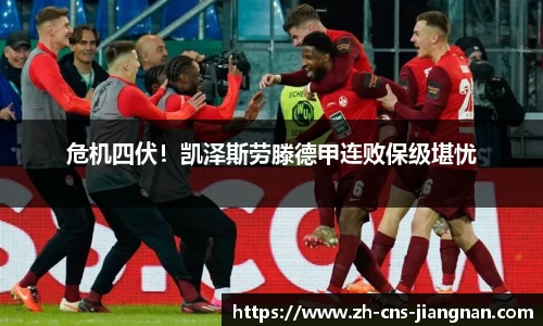 危机四伏！凯泽斯劳滕德甲连败保级堪忧