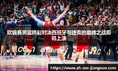 欧锦赛男篮精彩对决西班牙与捷克的巅峰之战即将上演
