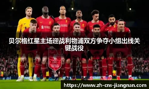 贝尔格红星主场迎战利物浦双方争夺小组出线关键战役