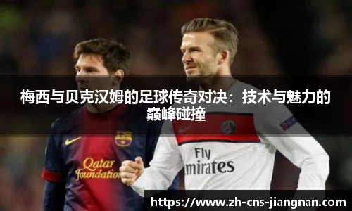 梅西与贝克汉姆的足球传奇对决：技术与魅力的巅峰碰撞
