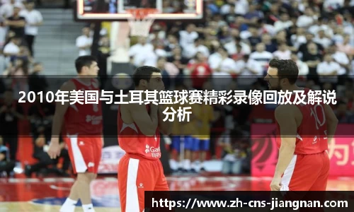 2010年美国与土耳其篮球赛精彩录像回放及解说分析