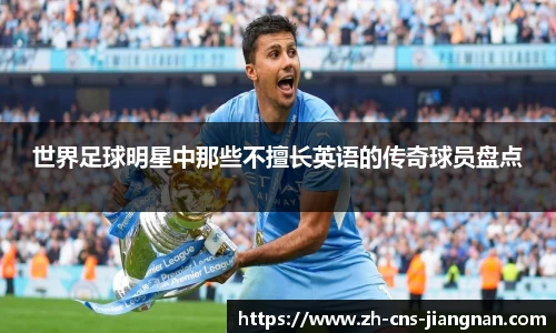 世界足球明星中那些不擅长英语的传奇球员盘点
